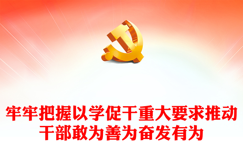 2023牢牢把握以学促干重大要求推动干部敢为善为奋发有为微党课PPT(讲稿)