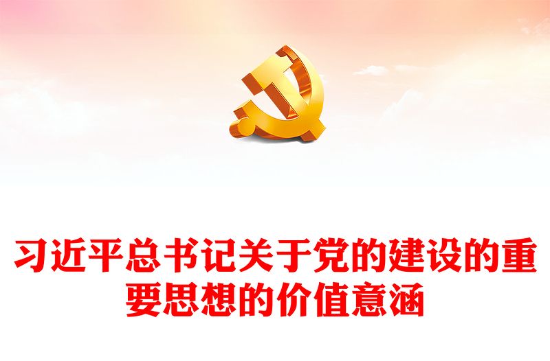 2023习近平总书记关于党的建设的重要思想的价值意涵ppt红色大气深入学习习近平党建思想党员专题党课教育课件(讲稿)