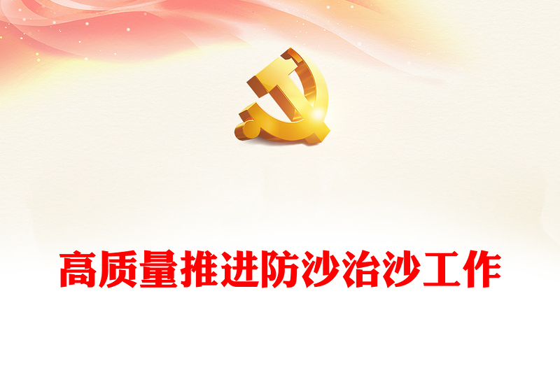 高质量推进防沙治沙工作PPT精美大气全面科学系统持续开展荒漠化治理建设美丽中国党课课件(讲稿)