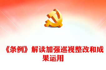 《中国共产党巡视工作条例》解读PPT红色党政风加强巡视整改和成果运用微党课下载(讲稿)