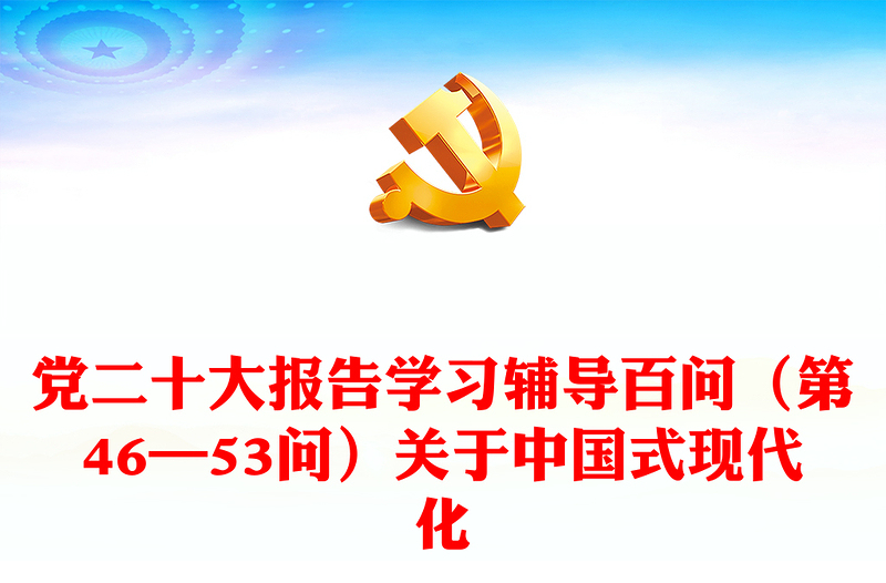 2023党二十大报告学习辅导百问（第46—53问）关于中国式现代化PPT大气精美风党员干部学习教育专题党课课件模板(讲稿)