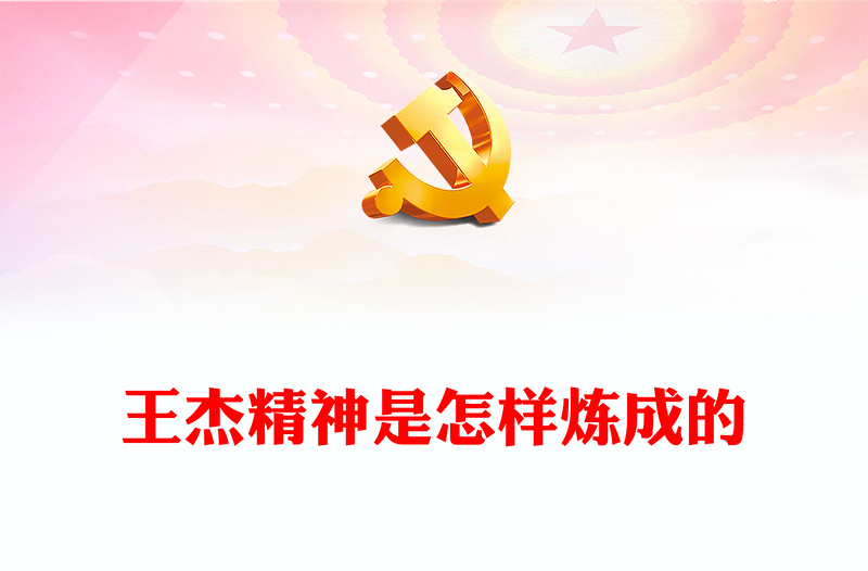 王杰精神是怎样炼成的PPT一不怕苦二不怕死中国共产党人的精神谱系党课下载(讲稿)