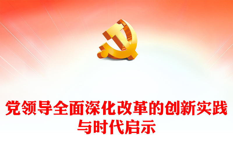 全面深化改革的创新实践与时代启示PPT党政风党员干部学习教育党课课件(讲稿)