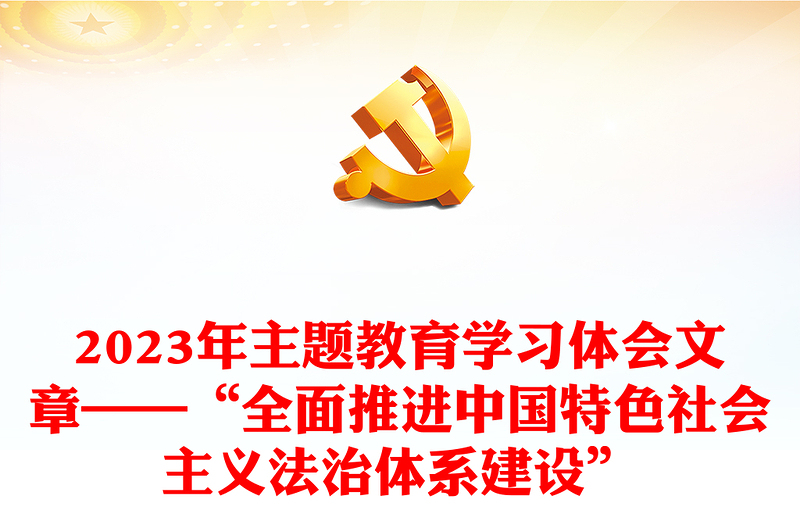 2023年主题教育学习体会文章——“全面推进中国特色社会主义法治体系建设”