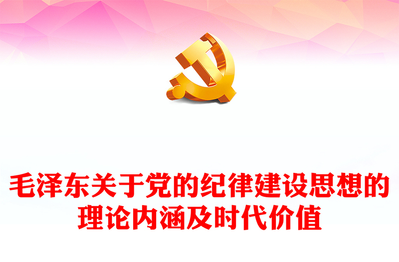深入研究毛泽东党的纪律建设思想理论内涵及时代价值ppt红色精美加强党的纪律建设党组织微党课(讲稿)