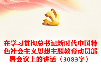 在学习贯彻总书记新时代中国特色社会主义思想主题教育动员部署会议上的讲话（3083字）