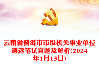 云南省普洱市市级机关事业单位遴选笔试真题及解析(2024年1月13日)