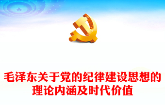 大气简洁毛泽东关于党的纪律建设思想的理论内涵及时代价值PPT下载(讲稿)