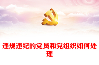精美简洁违规违纪的党员和党组织如何处理PPT《中国共产党纪律处分条例》课件下载(讲稿)